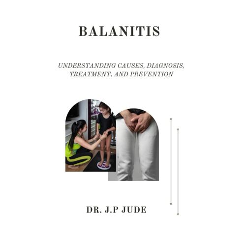 Balanitis: Understanding Causes, Diagnosis, Treatment, And Prevention