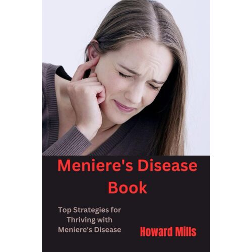 Meniere's Disease Book: Top Strategies For Thriving With Meniere's Disease