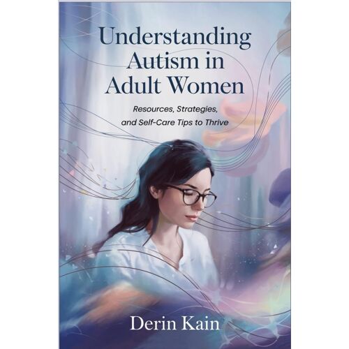 Understanding Autism In Adult Women: Resources, Strategies, And Self-Care Tips To Thrive