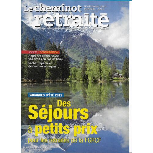 Le Cheminot Retraité N°644 Janvier 2012, Sncf. Dans Ce Numéro : Apprenez À Faire Valoir Vos Droits En Cas De Litige, Sachez Repérer - Déjouer Les Arnaques, Séjours Petit Prix Pour Les Retraités Fgrcf.