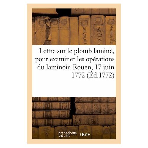 Lettre Sur Le Plomb Laminé, Avec Un Rapport De Mm. Les Commissaires, Pour Examiner Les Opérations