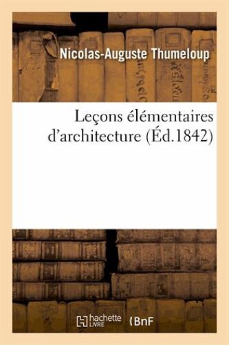 Leçons Élémentaires D'architecture Ou Aperçu Sur Les Proportions Des Ordres, Des Portes