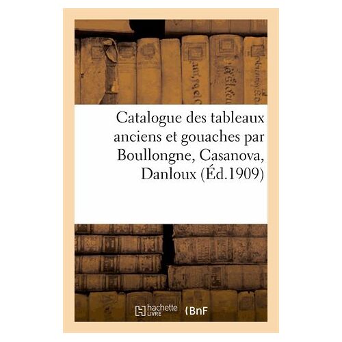 Catalogue Des Tableaux Anciens Et Gouaches Par Boullongne, Casanova, Danloux