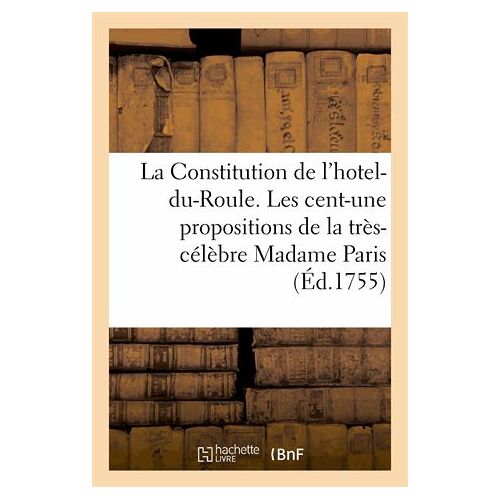 La Constitution De L'hotel-Du-Roule Ou Les Cent-Une Propositions De La Très-Célèbre Madame Paris