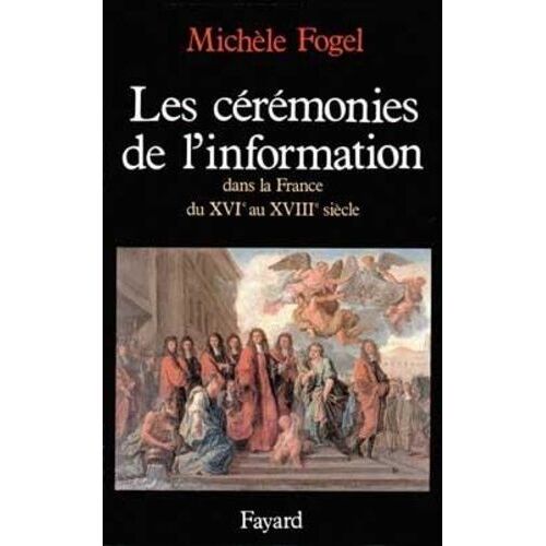 Les Cérémonies De L'information Dans La France Du Xvie Au Xviiie Siècle