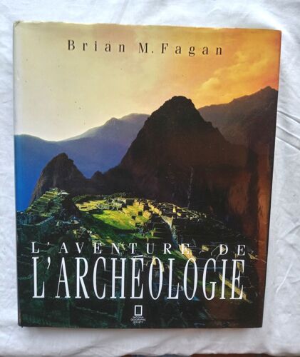Brian M. Fagan, L'aventure De L'archéologie, National Geographic Society / France Loisirs, 1989