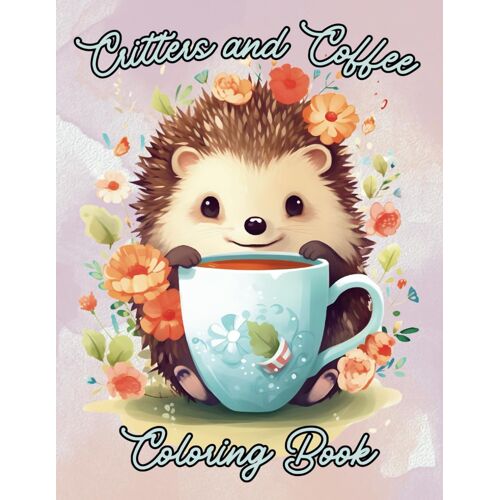 Critters And Coffee Coloring Book: Cute Animals & Coffee Lover Coloring Book For Adults Relaxation
