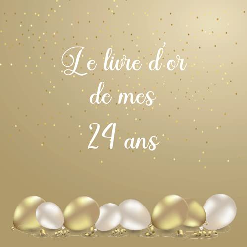 Le Livre D'or De Mes 24 An D'anniversaire: Idée De Décoration Pour Les 24 Ans D'anniversaire | Félicitations Écrites | Album Photos | Registre De ... Personnalisable Pour Les Invités.