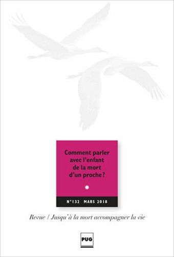 Jusqu'à La Mort Accompagner La Vie N° 132, Mars 2018 - Comment Parler Avec L'enfant De La Mort D'un Proche ?
