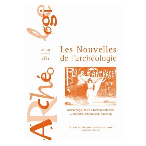 Les Nouvelles De L'archéologie N° 128, Juin 2012 - Archéologie(S) En Situation Coloniale - Tome 2, Acteurs, Institutions, Devenirs
