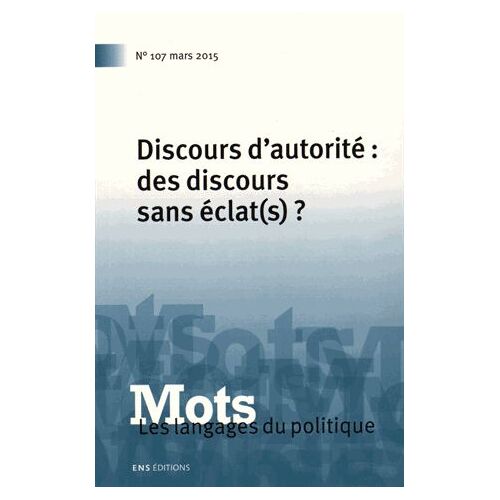 Mots, Les Langages Du Politique N° 107, Mars 2015 - Discours D'autorité : Des Discours Sans Éclat(S) ?