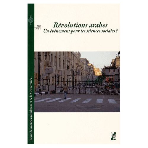 Revue Des Mondes Musulmans Et De La Méditerranée N° 138, 2015-2 - Révolutions Arabes : Un Événement Pour Les Sciences Sociales ?