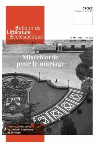 Bulletin De Littérature Ecclésiastique N° 474, Avril-Juin 2018 - Miséricorde Pour Le Mariage - Cxix/2