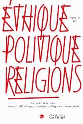 Ethique, Politique, Religions N° 11/2017-2 - Le Juste Bien - Normativité Éthique, Modèles Politiques Et Démocratie