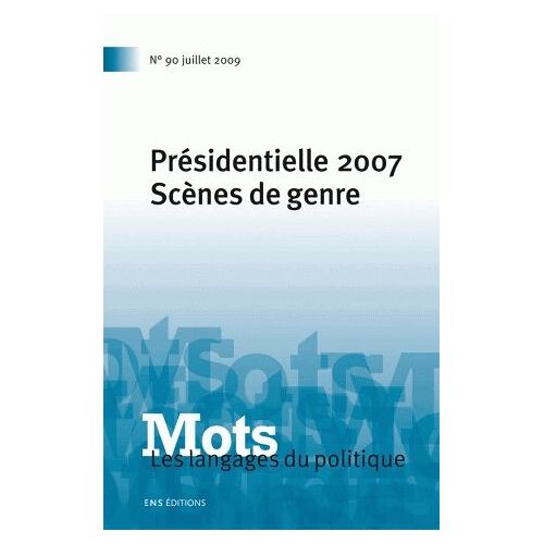 Mots, Les Langages Du Politique N° 90, Juillet 2009 - Présidentielle 2007 - Scènes De Genre