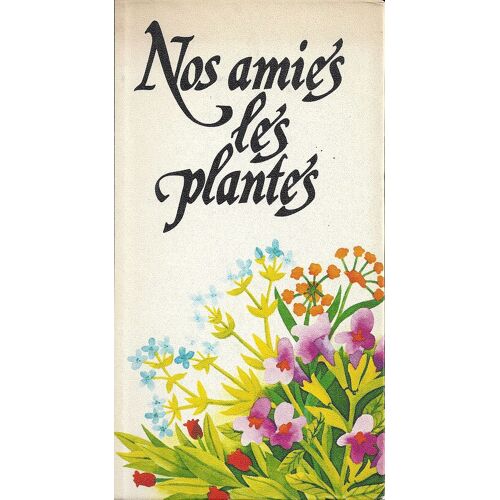 Nos Amies Les Plantes - Tome 3 - Encyclopédie Des Plantes