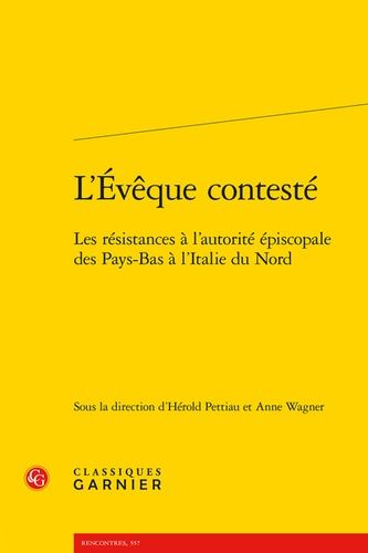 L'evêque Contesté - Les Résistances À L'autorité Épiscopale Des Pays-Bas À L'italie