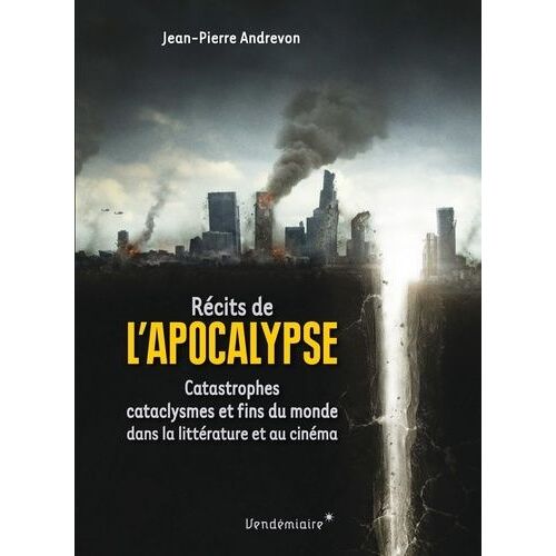Récits De L'apocalypse - Catastrophes, Cataclysmes Et Fins Du Monde Dans La Littérature Et Au Cinéma