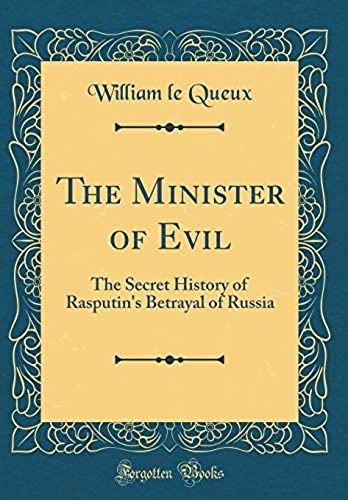 The Minister Of Evil: The Secret History Of Rasputin's Betrayal Of Russia (Classic Reprint)