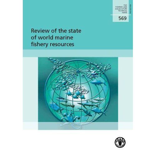 Review Of The State Of World Marine Fishery Resources: Fao Fisheries And Aquaculture Technical Paper No. 569