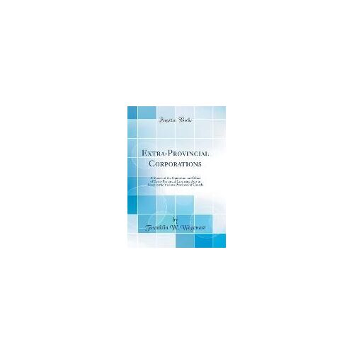 Extra-Provincial Corporations: A Sketch Of The Operation And Effect Of Extra-Provincial Licensing Acts In Force In The Various Provinces Of Canada (C