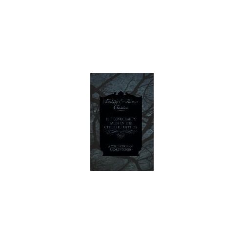 H. P. Lovecraft's Tales In The Cthulhu Mythos - A Collection Of Short Stories (Fantasy And Horror Classics) ; With A Dedication By George Henry Weiss