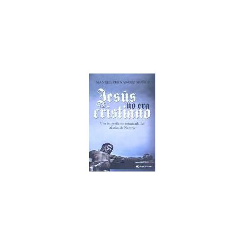 Fernández Muñoz, M: Jesús No Era Cristiano : Una Biografía N