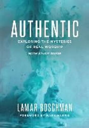 Authentic: Exploring The Mysteries Of Real Worship With Study Guide