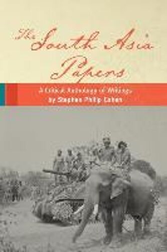 The South Asia Papers: A Critical Anthology Of Writings By Stephen Philip Cohen