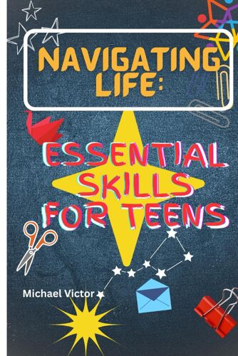 Navigating Life: Essential Skills For Teens