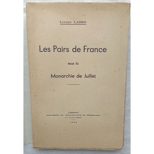 Lucien Labes, Les Pairs De France Sous La Monarchie De Juillet, Imprimerie Du "Nouvelliste Du Morbihan" - Lorient, 1938