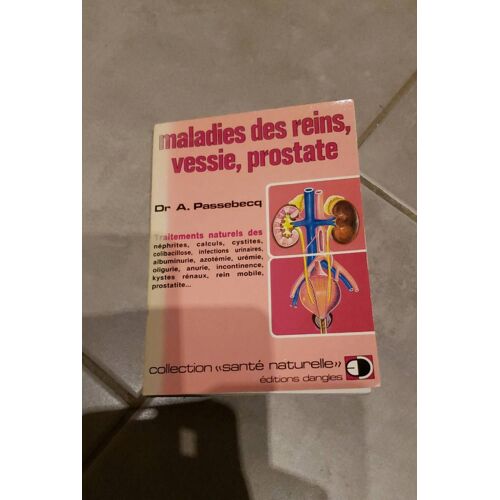 Maladies Des Reins , Vessie , Prostate Dr A.Passebecq -1985- Collection Santé Naturelle