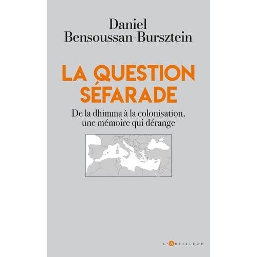 La Question Séfarade - De La Dhimma À La Colonisation, Une Mémoire Qui Dérange
