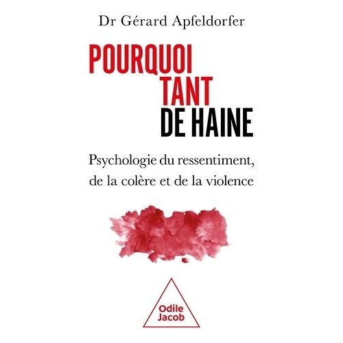 Pourquoi Tant De Haine ? - Psychologie Du Ressentiment, De La Colère Et De La Violence