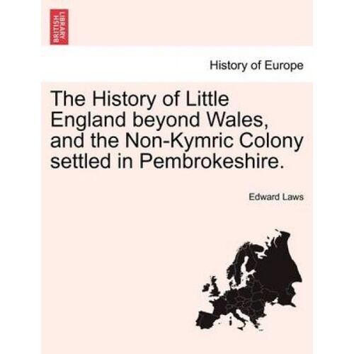 The History Of Little England Beyond Wales, And The Non-Kymric Colony Settled In Pembrokeshire.