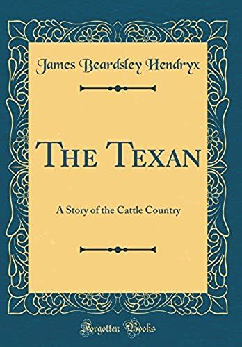 The Texan: A Story Of The Cattle Country (Classic Reprint)