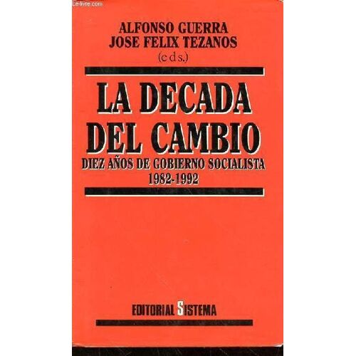 Década Del Cambio : Diez Años De Gobierno Socialista, 1982-1