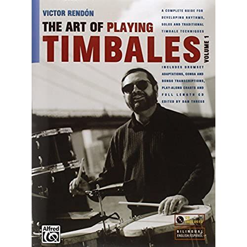 The Art Of Playing Timbales: A Complete Guide For Developing Rhythms, Solos, And Traditional Timbale Techniques