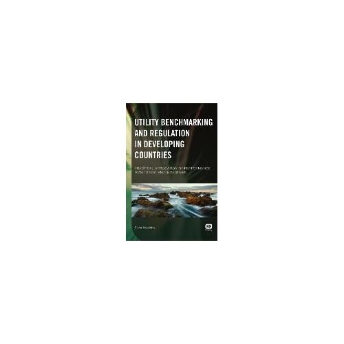 Utility Benchmarking And Regulation In Developing Countries: Practical Application Of Performance Monitoring And Incentives