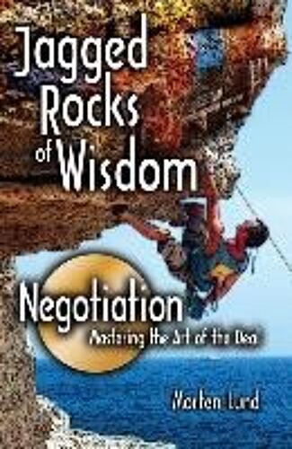 Jagged Rocks Of Wisdom-Negotiation: Mastering The Art Of The Deal