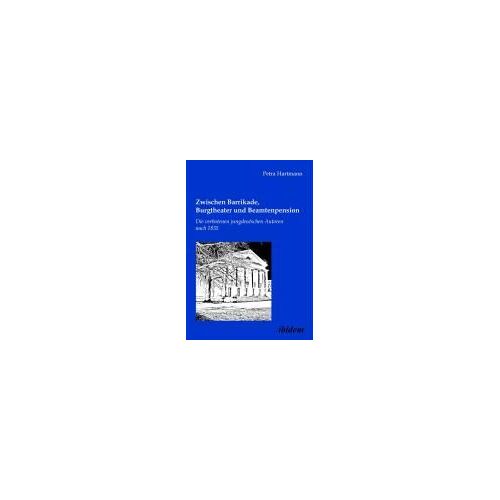 Zwischen Barrikade, Burgtheater Und Beamtenpension. Die Verbotenen Jungdeutschen Autoren Nach 1835.
