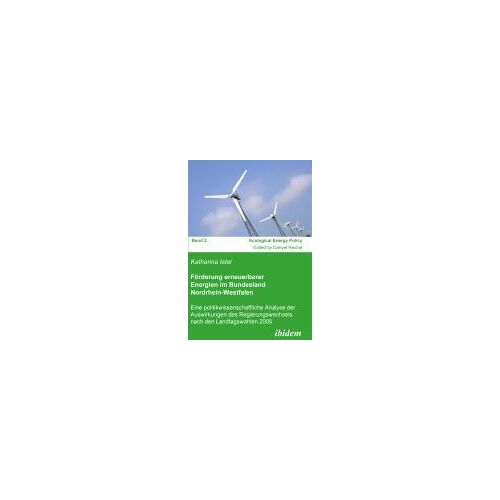 Förderung Erneuerbarer Energien Im Bundesland Nordrhein-Westfalen. Eine Politikwissenschaftliche Analyse Der Auswirkungen Des Regierungswechsels Nach Den Landtagswahlen 2005