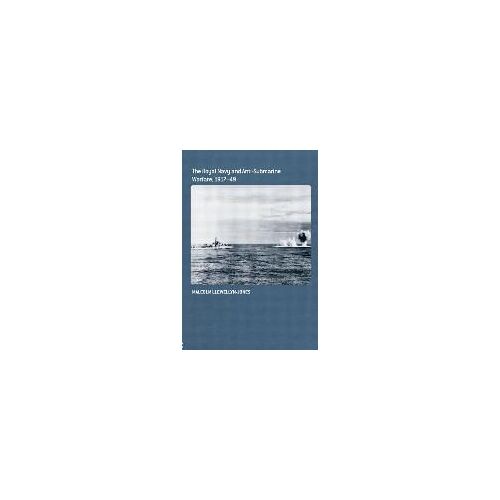 The Royal Navy And Anti-Submarine Warfare, 1917-49