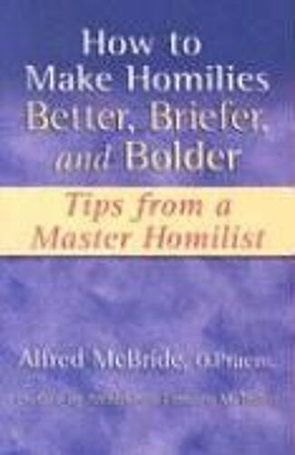 How To Make Homilies Better, Briefer, And Bolder: Tips From A Master Homilist