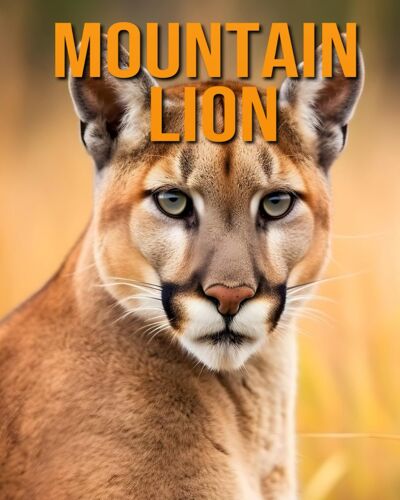 Mountain Lion: The Essential Guide To This Amazing Animal With Amazing Photos