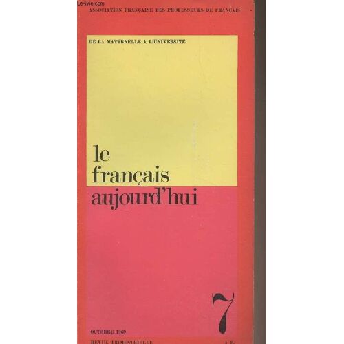 Le Français Aujourd Hui N°7 - Oct. 1969 - Les Journées De Charbonnières - Approche Et Conquête De L Expression - L Explication De Textes (Exposé Suivi D Un Débat) - Faut-Il Parler De Proposition(...)