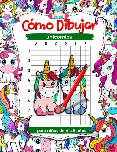 Cómo Dibujar Unicornios Para Niños De 4 A 8 Años: Aprenda A Dibujar Animales Adorables Y Criaturas Míticas, Libros De Dibujo Paso A Paso Con Cuadrícula Para Niños