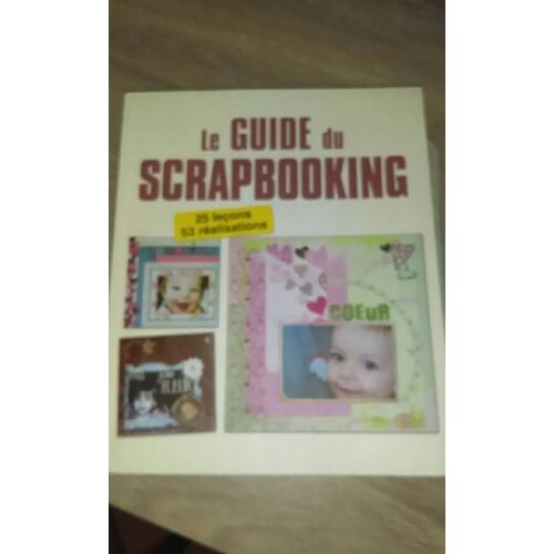 Le Guide Du Scrapbooking 25 Lecons 53 Réalisations