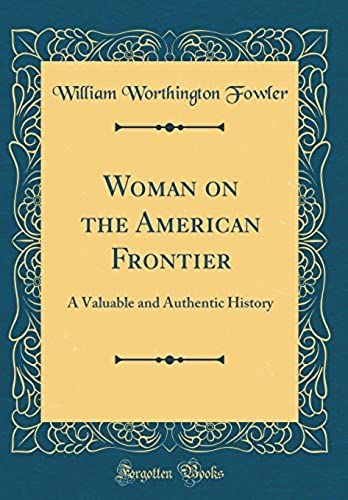 Woman On The American Frontier: A Valuable And Authentic History (Classic Reprint)
