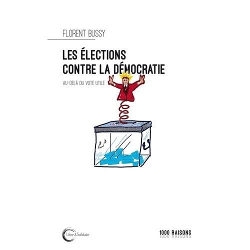 Les Élections Contre La Démocratie ? - Au-Delà Du Vote Utile